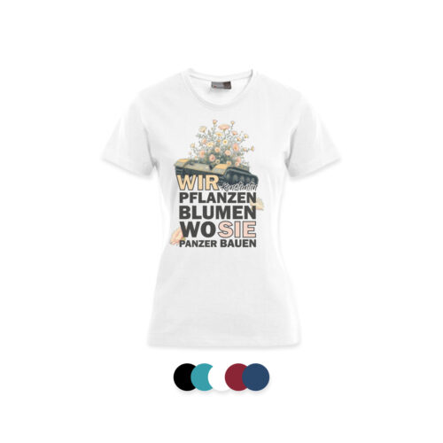 T-Shirt: "Wir pflanzen Blumen wo sie Panzer bauen" (Girlie Shirt)